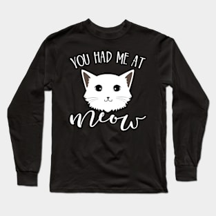 You had me at meow Long Sleeve T-Shirt